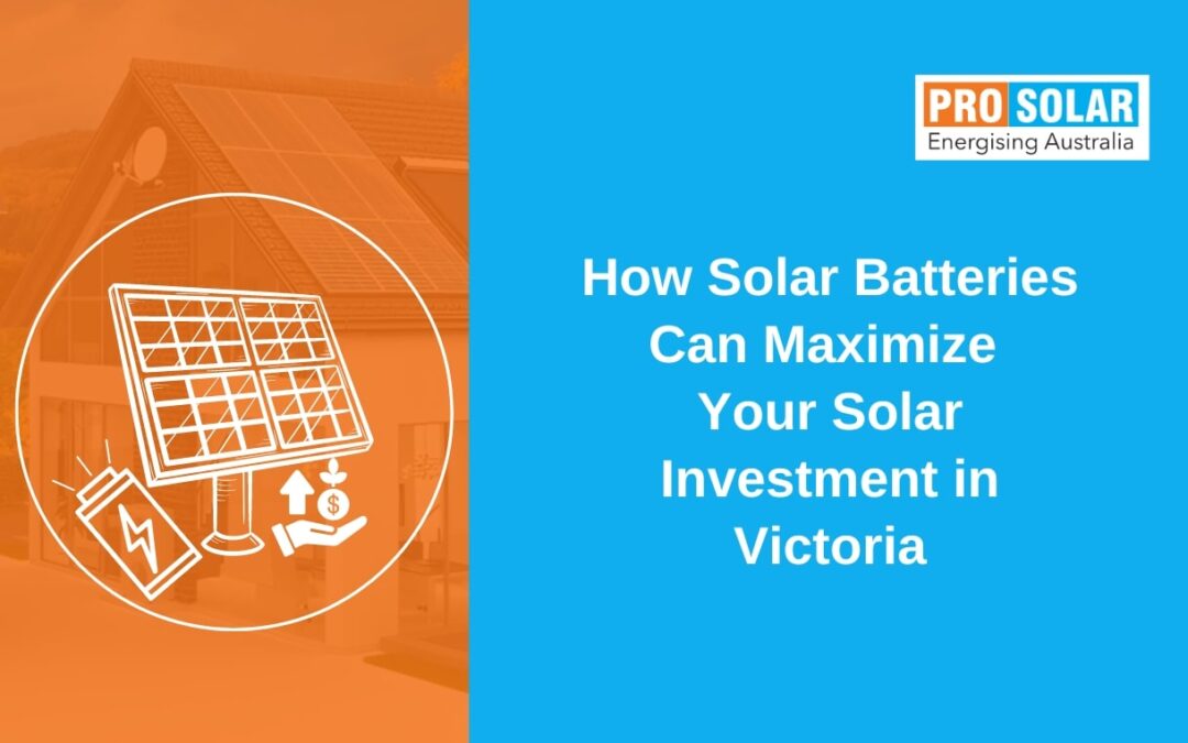 How Solar Batteries Can Maximize Your Solar Investment in Victoria