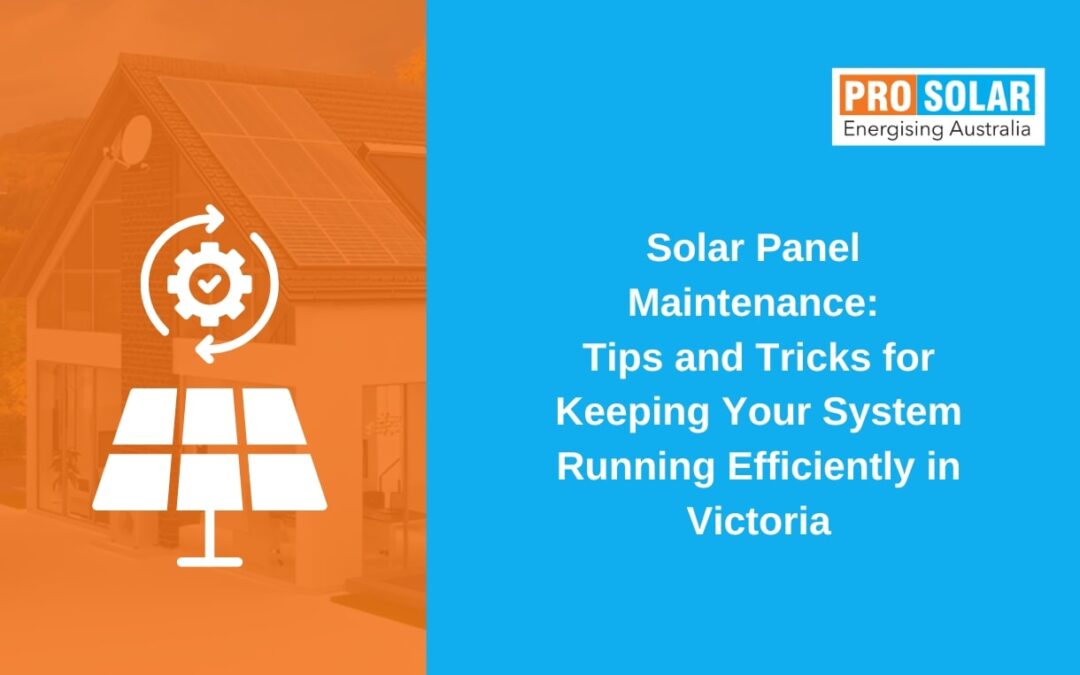 Solar Panel Maintenance VIC: Tips and Tricks for Keeping Your System Running Efficiently