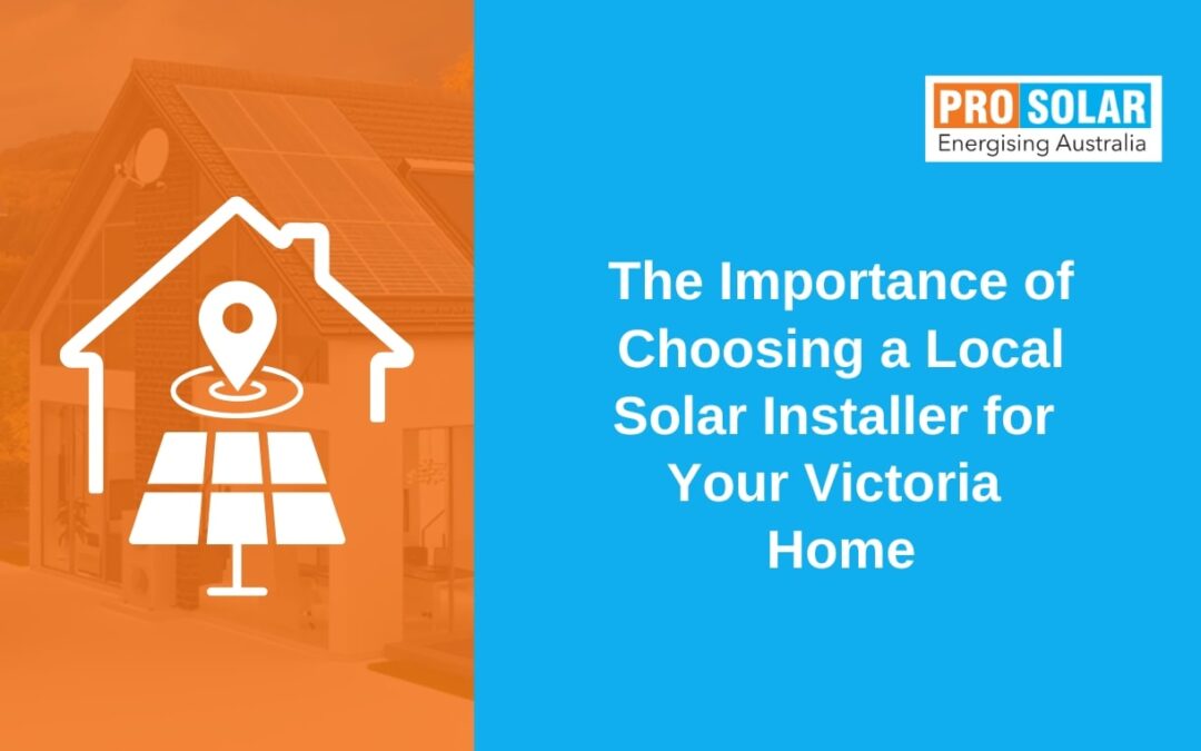 The Importance of Choosing a Local Solar Installer for Your Victoria Home