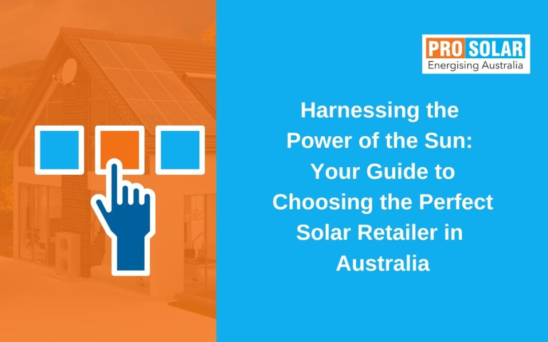 Harnessing the Power of the Sun: Your Guide to Choosing the Perfect Solar Retailer in Australia