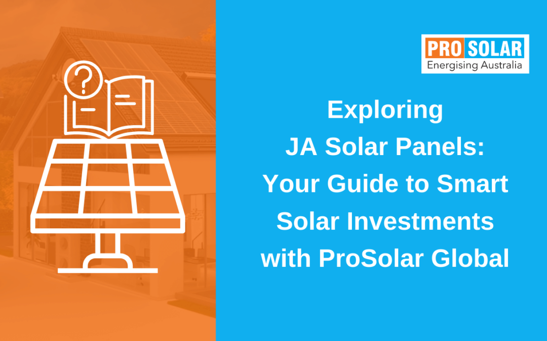 Exploring JA Solar Panels: Your Guide to Smart Solar Investments with Prosolar Global