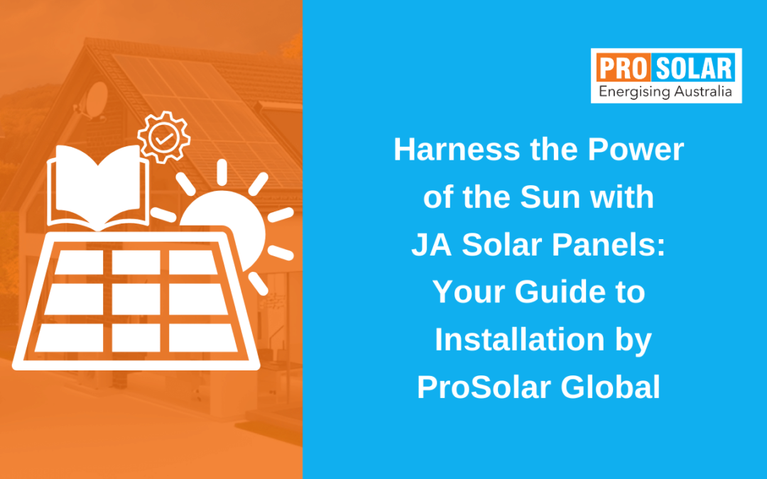 Harness the Power of the Sun with JA Solar Panels: Your Guide to Installation by Prosolar Global