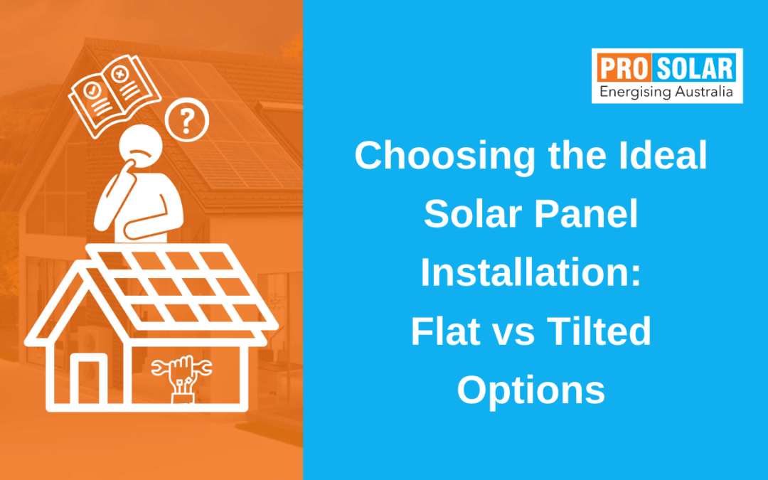 Choosing the Ideal Solar Panel Installation: Flat vs Tilted Options