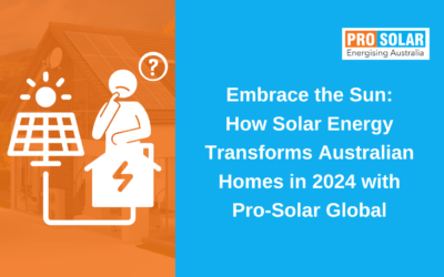 Embrace the Sun: How Solar Energy Transforms Australian Homes in 2024 with Pro-Solar Global