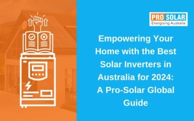 Empowering Your Home with the Best Solar Inverters in Australia for 2024: A Pro-Solar Global Guide