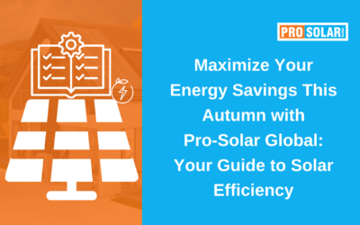 Maximize Your Energy Savings This Autumn with Pro-Solar Global: Your Guide to Solar Efficiency