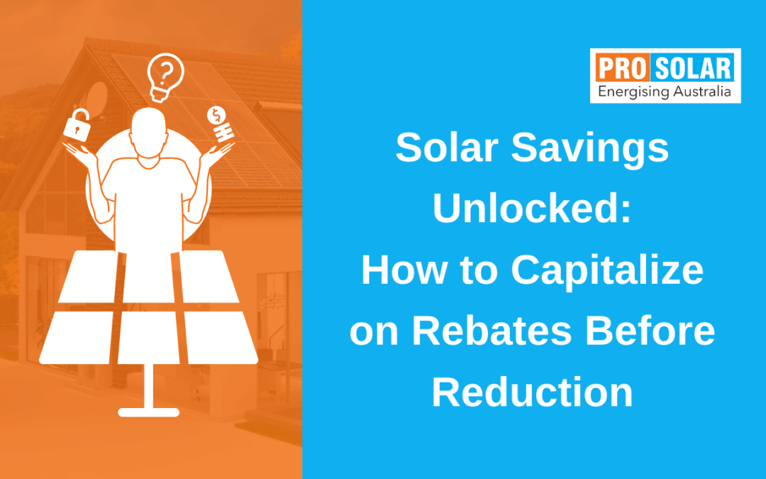 Solar Savings Unlocked: How to Capitalize on Rebates Before Reduction