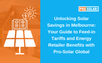 Unlocking Solar Savings in Melbourne: Your Guide to Feed-in Tariffs and Energy Retailer Benefits with Pro-Solar Global