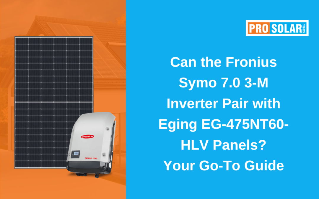 Can the Fronius Symo 7.0 3-M Inverter Pair with Eging EG-475NT60-HLV Panels? Your Go-To Guide