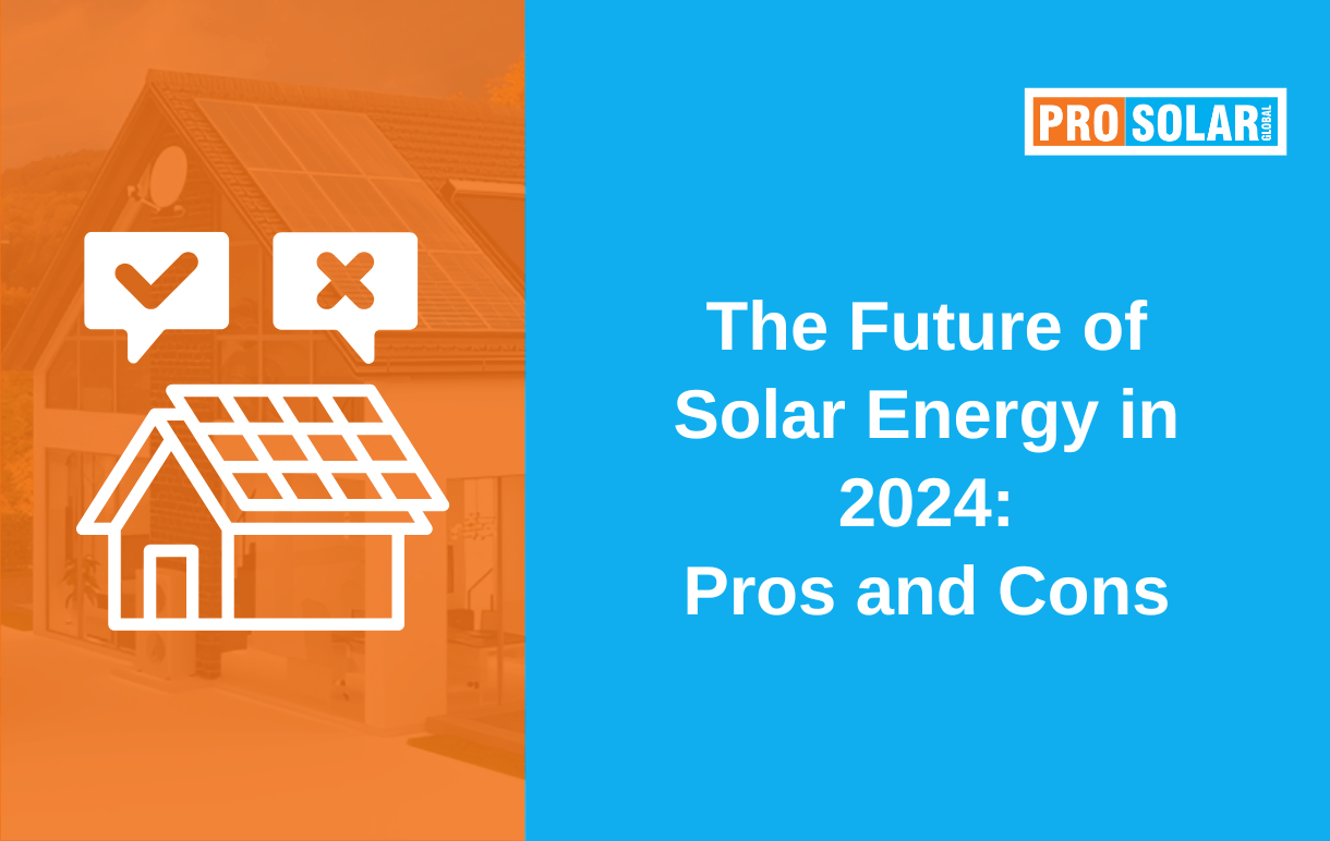 The Future of Solar Energy in 2024: Pros and Cons - Prosolar Global