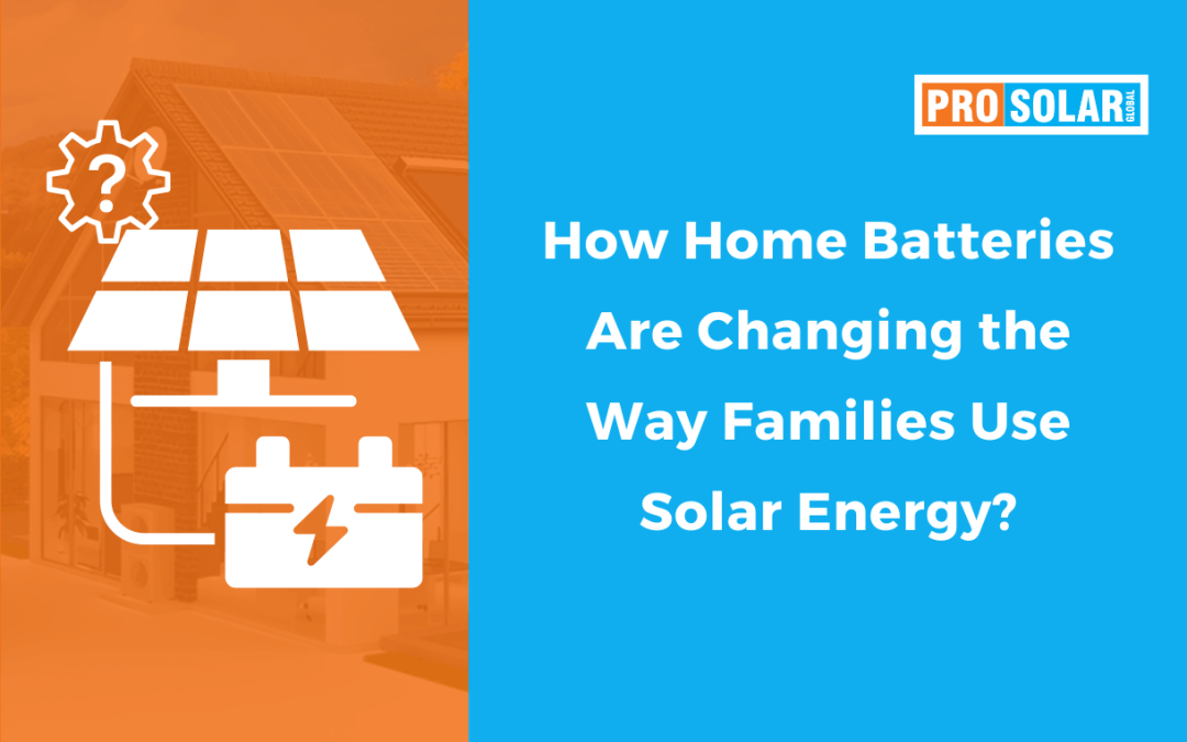 How Home Batteries Are Changing the Way Families Use Solar Energy?